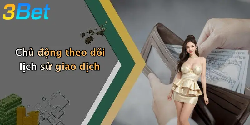 Chủ động theo dõi lịch sử giao dịch