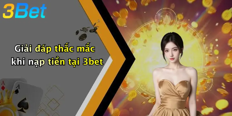 Giải đáp thắc mắc khi nạp tiền tại 3bet