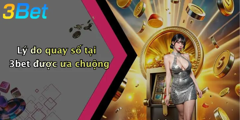 Lý do quay số tại 3bet được ưa chuộng