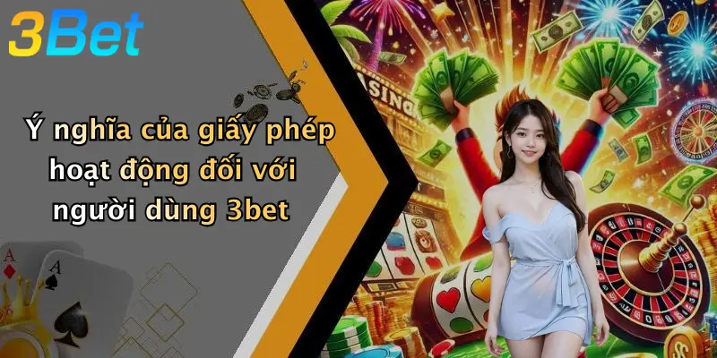 Ý nghĩa của giấy phép hoạt động đối với người dùng 3bet
